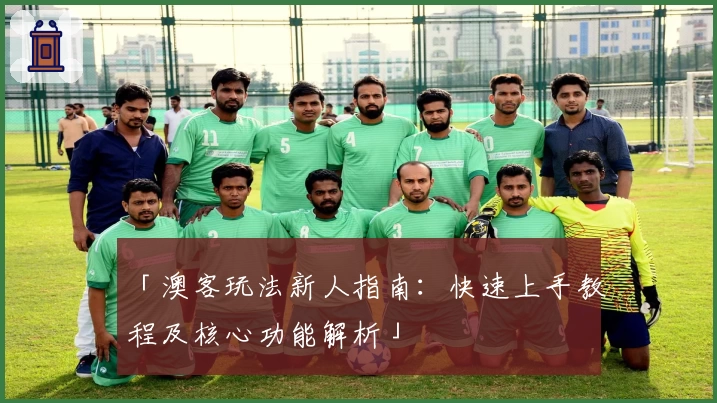 「澳客玩法新人指南：快速上手教程及核心功能解析」