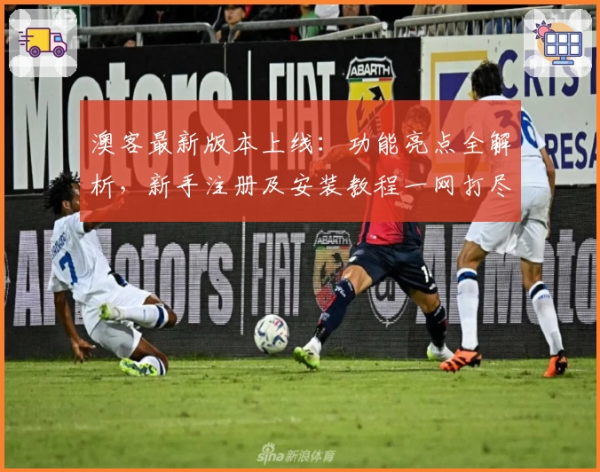 澳客最新版本上线：功能亮点全解析，新手注册及安装教程一网打尽